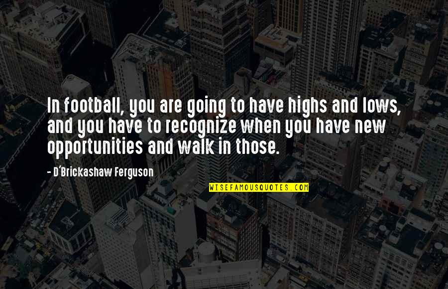 Crocs Buchi Quotes By D'Brickashaw Ferguson: In football, you are going to have highs Crocs Buchi Quotes By D'Brickashaw Ferguson: In football, you are going to have highs