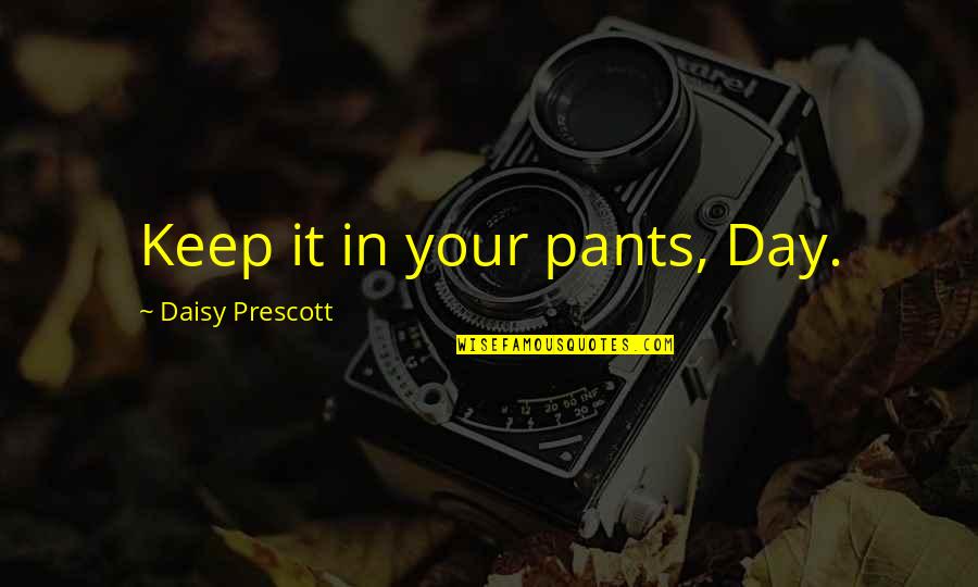 Croes Brothers Quotes By Daisy Prescott: Keep it in your pants, Day.