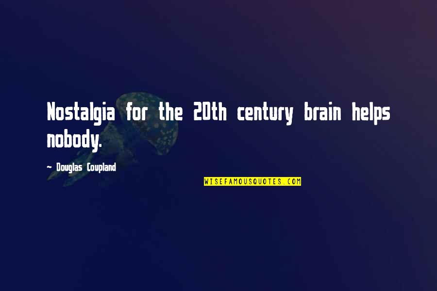 Croeser Quotes By Douglas Coupland: Nostalgia for the 20th century brain helps nobody. Croeser Quotes By Douglas Coupland: Nostalgia for the 20th century brain helps nobody.
