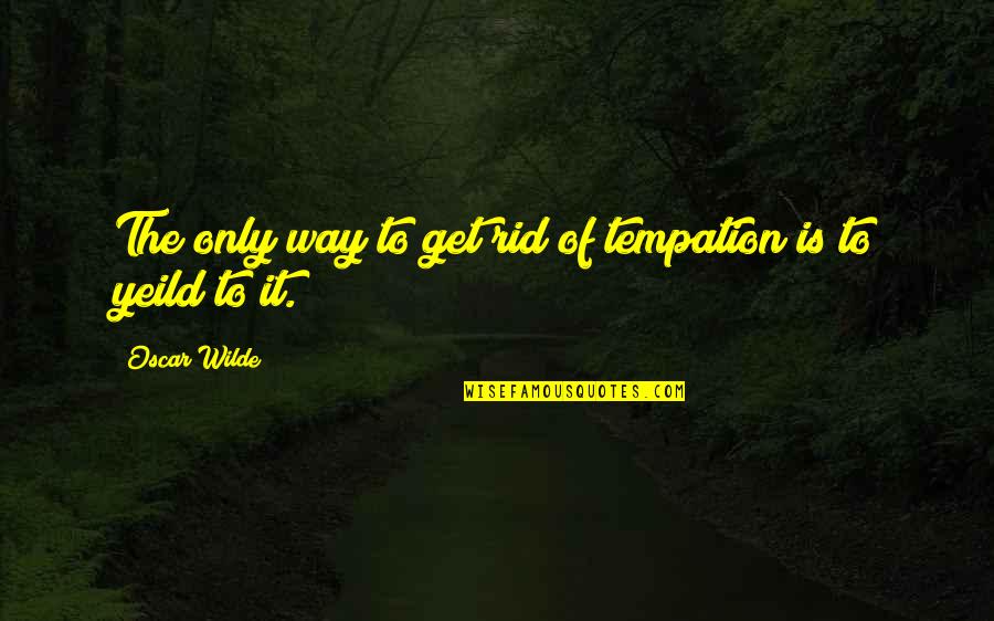 Croesus Pronunciation Quotes By Oscar Wilde: The only way to get rid of tempation