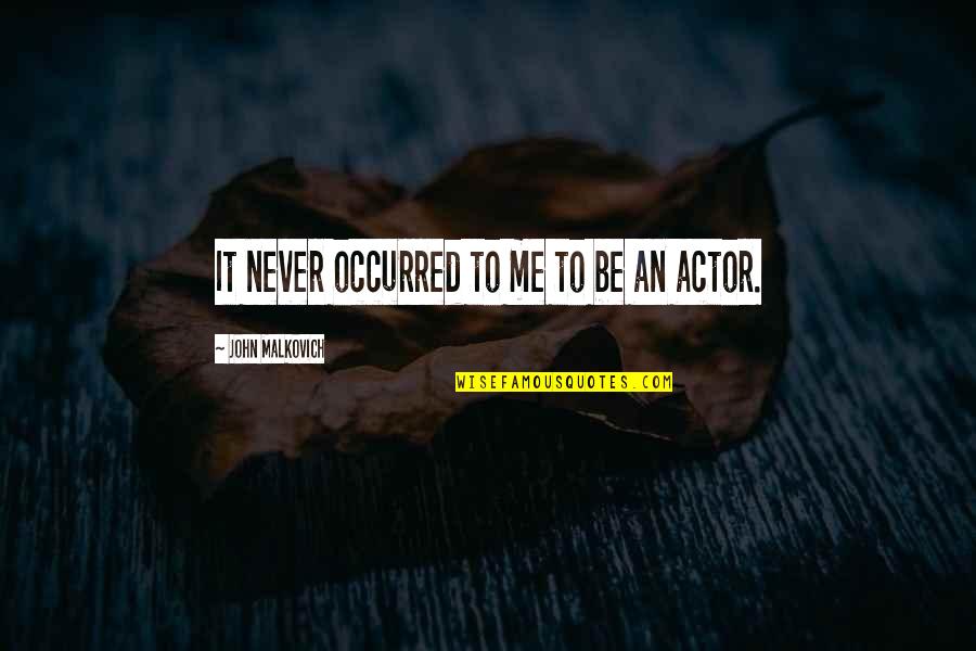 Croesus's Quotes By John Malkovich: It never occurred to me to be an Croesus's Quotes By John Malkovich: It never occurred to me to be an