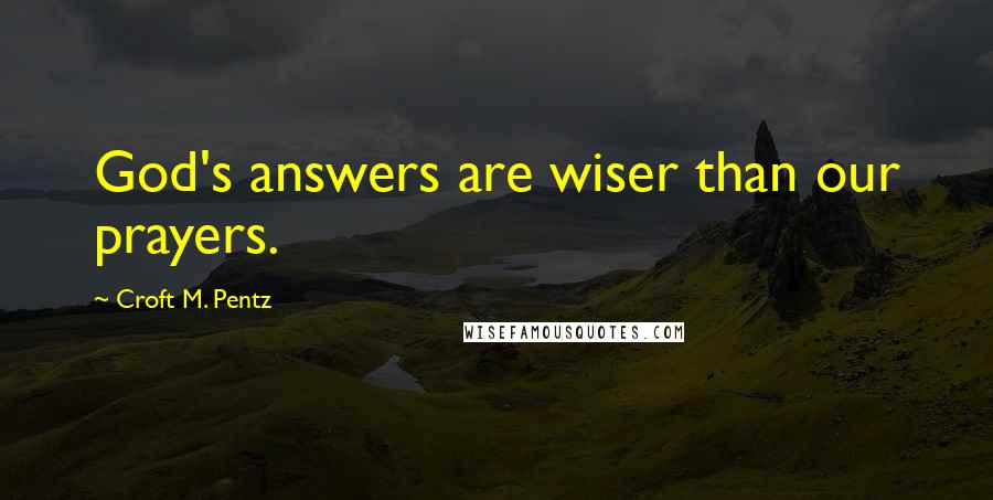 Croft M. Pentz quotes: God's answers are wiser than our prayers.