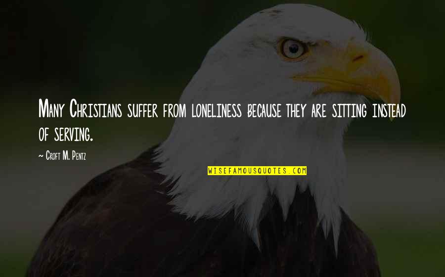 Croft M Pentz Quotes By Croft M. Pentz: Many Christians suffer from loneliness because they are