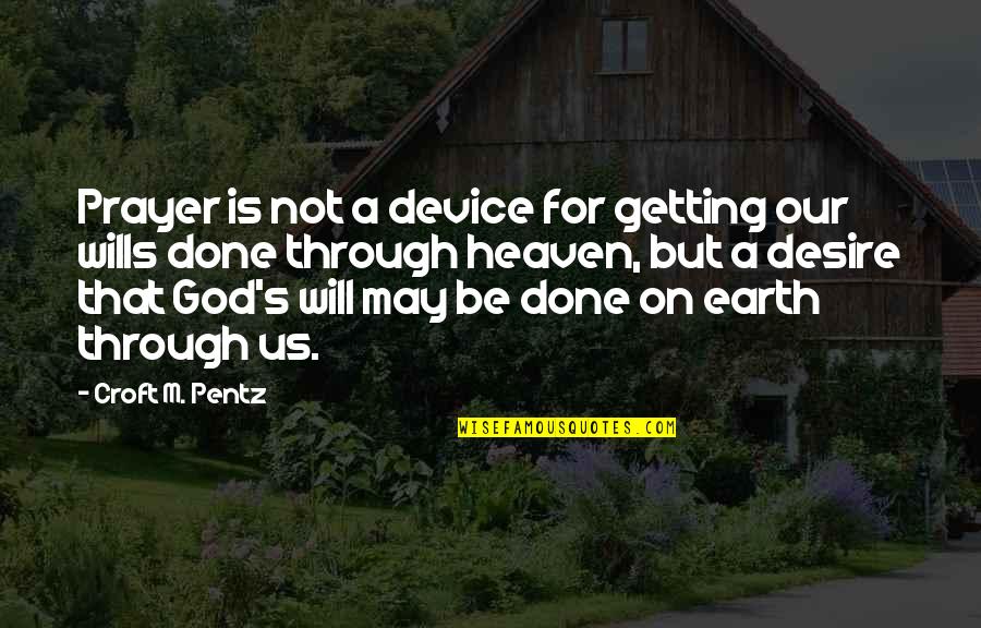 Croft M Pentz Quotes By Croft M. Pentz: Prayer is not a device for getting our