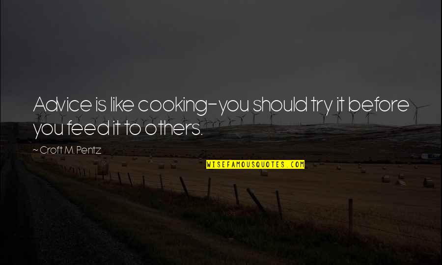 Croft M Pentz Quotes By Croft M. Pentz: Advice is like cooking-you should try it before
