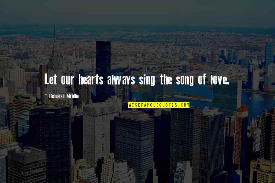 Croft Pentz Quotes By Debasish Mridha: Let our hearts always sing the song of