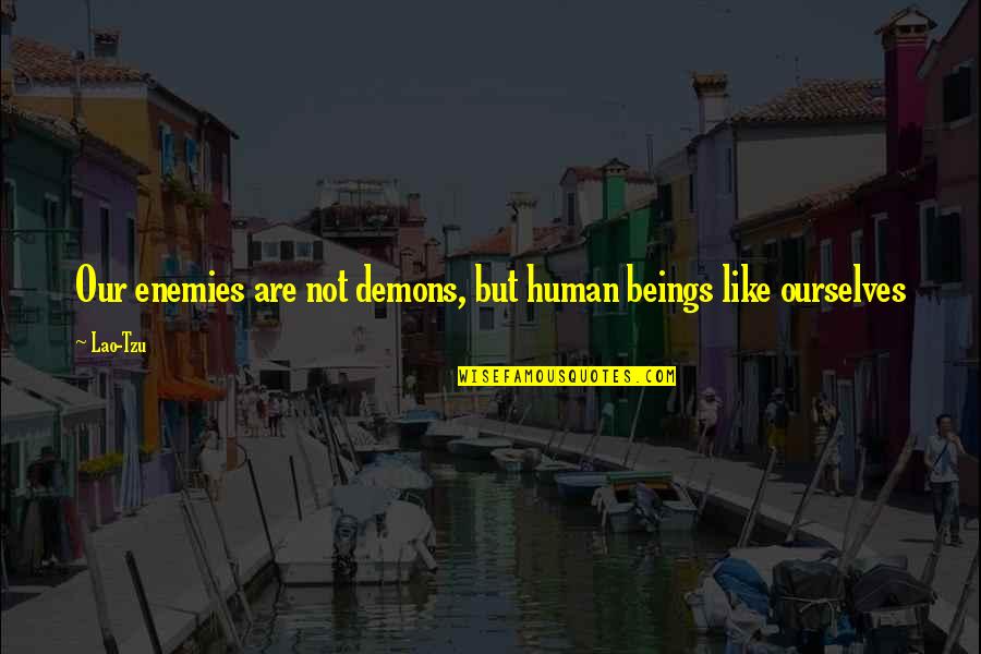 Croft Pentz Quotes By Lao-Tzu: Our enemies are not demons, but human beings