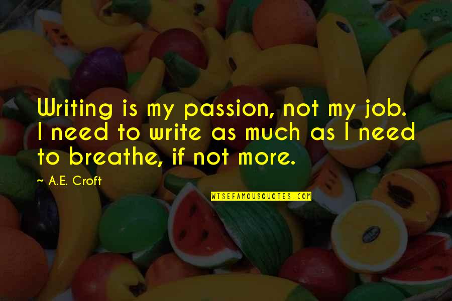 Croft Quotes By A.E. Croft: Writing is my passion, not my job. I