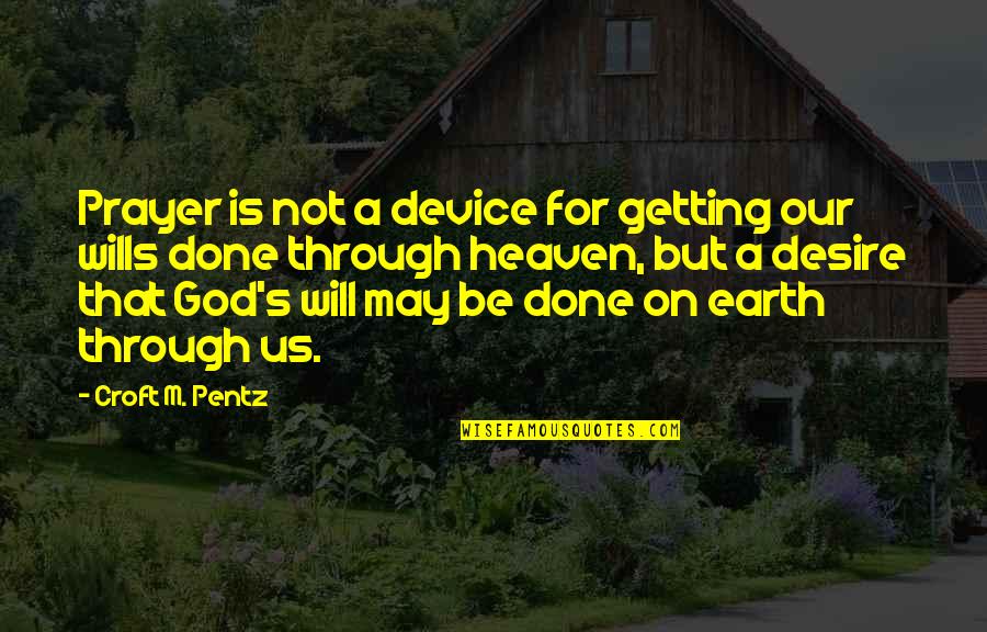 Croft Quotes By Croft M. Pentz: Prayer is not a device for getting our