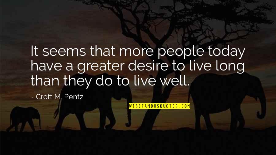 Croft Quotes By Croft M. Pentz: It seems that more people today have a