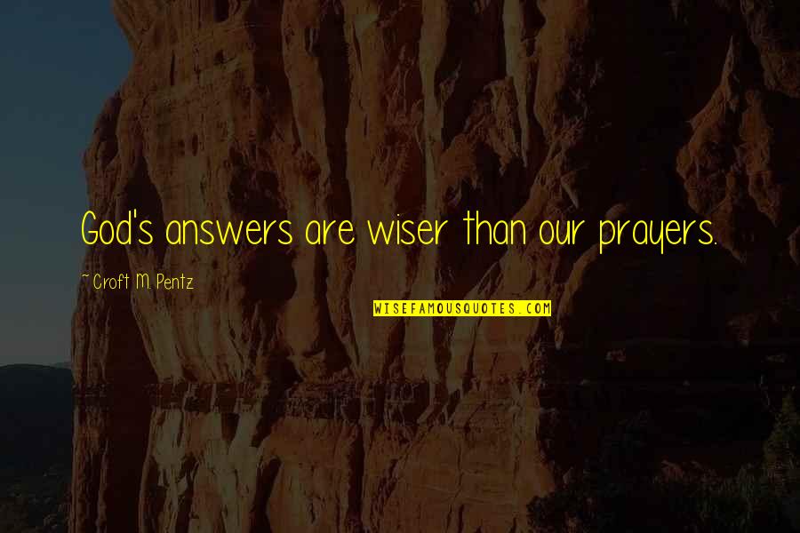 Croft Quotes By Croft M. Pentz: God's answers are wiser than our prayers.