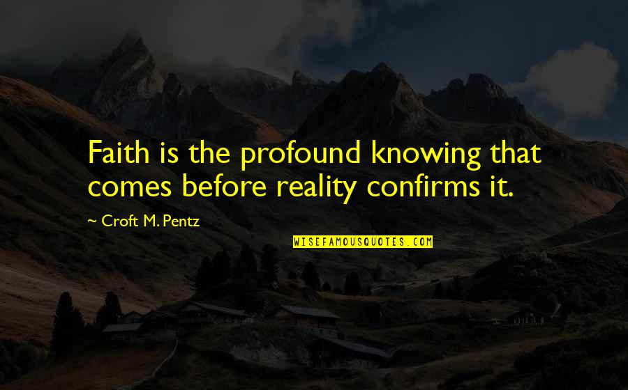 Croft Quotes By Croft M. Pentz: Faith is the profound knowing that comes before