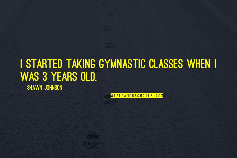 Crofter Quotes By Shawn Johnson: I started taking gymnastic classes when I was