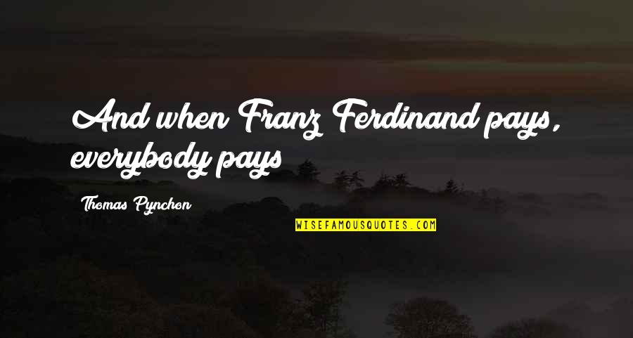 Crofters Organic Quotes By Thomas Pynchon: And when Franz Ferdinand pays, everybody pays!