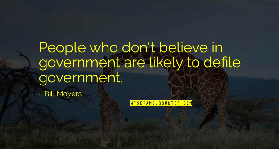 Crofter's Quotes By Bill Moyers: People who don't believe in government are likely