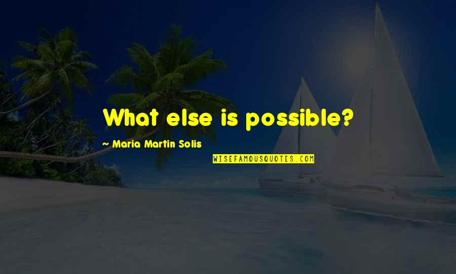 Crofter's Quotes By Maria Martin Solis: What else is possible?