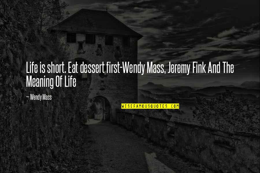Crofter's Quotes By Wendy Mass: Life is short. Eat dessert first-Wendy Mass, Jeremy