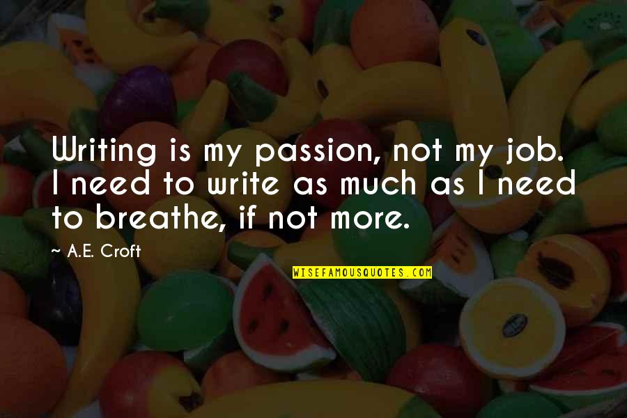 Croft's Quotes By A.E. Croft: Writing is my passion, not my job. I