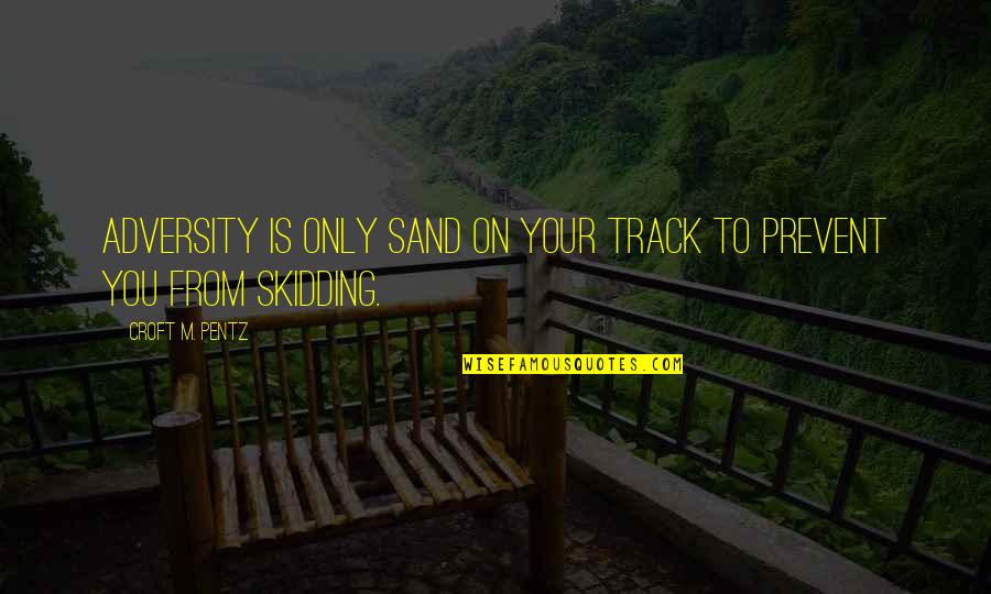 Croft's Quotes By Croft M. Pentz: Adversity is only sand on your track to