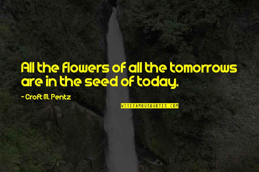 Croft's Quotes By Croft M. Pentz: All the flowers of all the tomorrows are