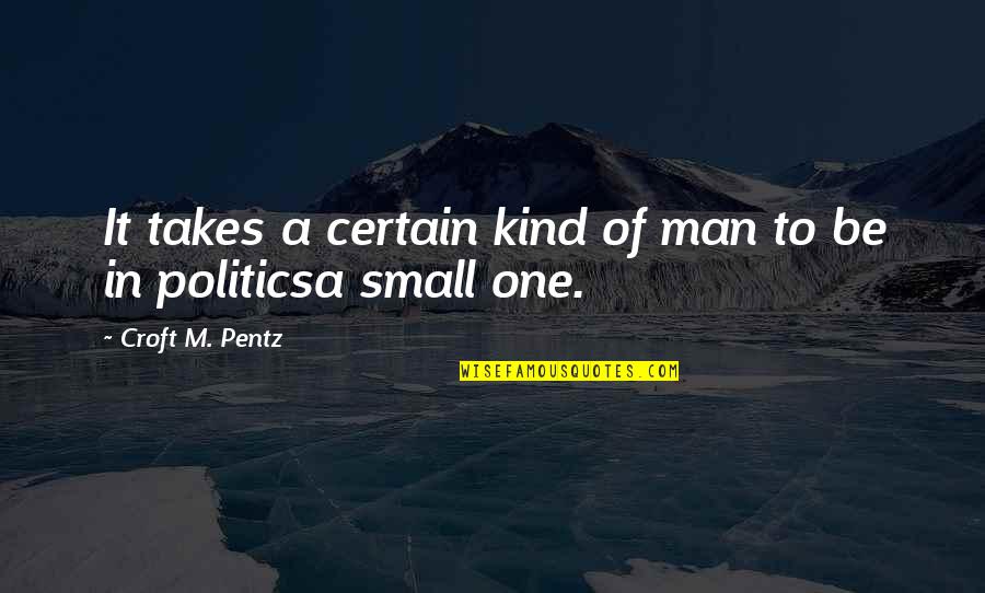 Croft's Quotes By Croft M. Pentz: It takes a certain kind of man to