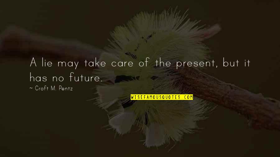 Croft's Quotes By Croft M. Pentz: A lie may take care of the present,