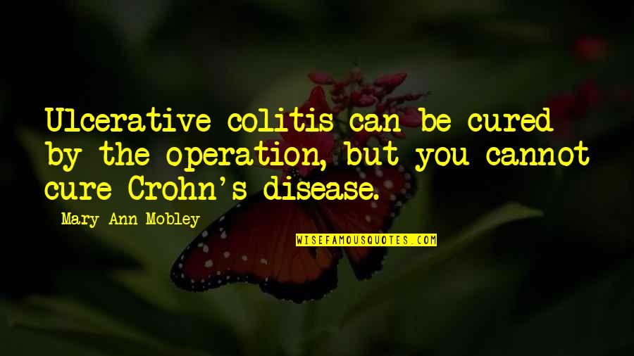 Crohn's And Colitis Quotes By Mary Ann Mobley: Ulcerative colitis can be cured by the operation,