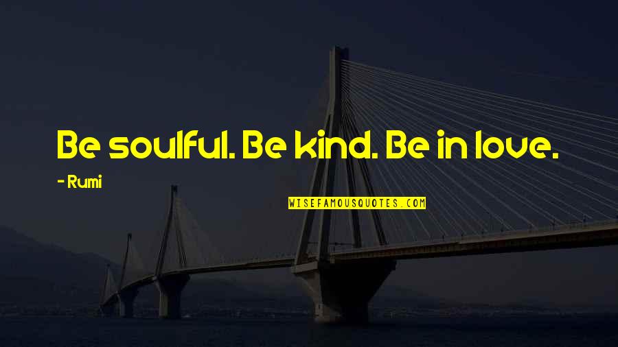 Crohn's Picture Quotes By Rumi: Be soulful. Be kind. Be in love.