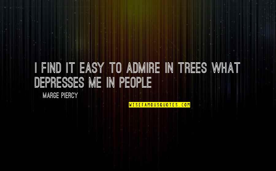 Croisette Chain Quotes By Marge Piercy: I find it easy to admire in trees