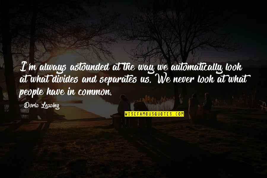 Croisette Louis Quotes By Doris Lessing: I'm always astounded at the way we automatically Croisette Louis Quotes By Doris Lessing: I'm always astounded at the way we automatically