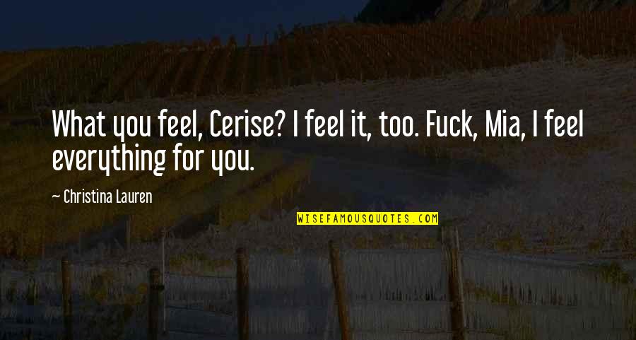 Croisilles Quotes By Christina Lauren: What you feel, Cerise? I feel it, too. Croisilles Quotes By Christina Lauren: What you feel, Cerise? I feel it, too.
