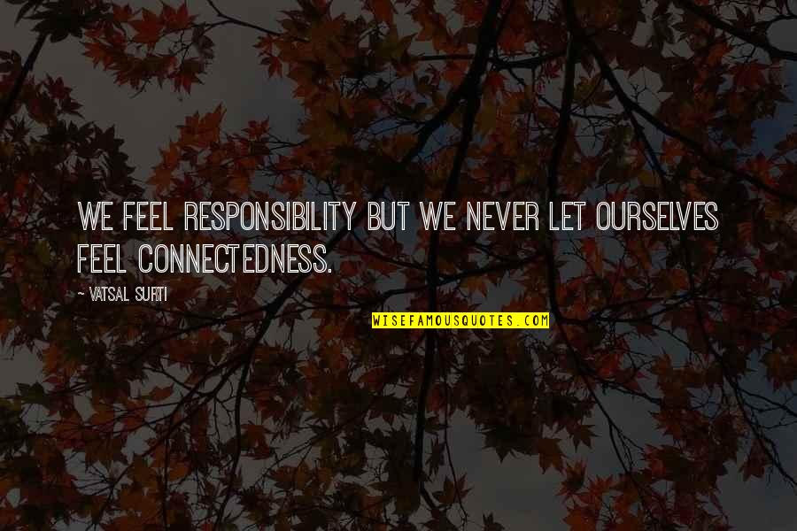 Croissandwich Ham Quotes By Vatsal Surti: We feel responsibility but we never let ourselves