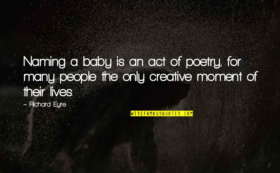 Croitoru Camelia Quotes By Richard Eyre: Naming a baby is an act of poetry, Croitoru Camelia Quotes By Richard Eyre: Naming a baby is an act of poetry,