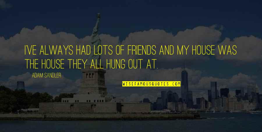 Croitoru Mihaela Quotes By Adam Sandler: I've always had lots of friends and my