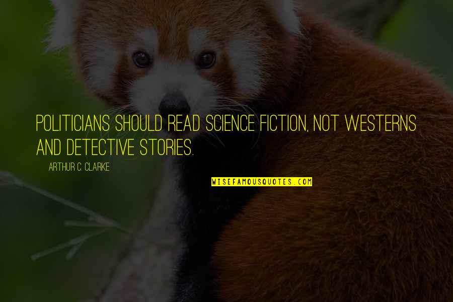 Croland Sarakin Quotes By Arthur C. Clarke: Politicians should read science fiction, not westerns and