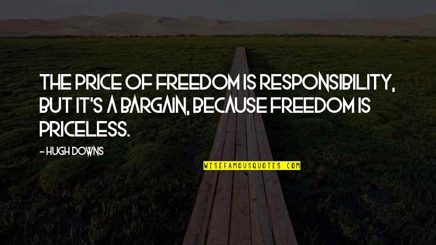 Crolius Quotes By Hugh Downs: The price of freedom is responsibility, but it's Crolius Quotes By Hugh Downs: The price of freedom is responsibility, but it's