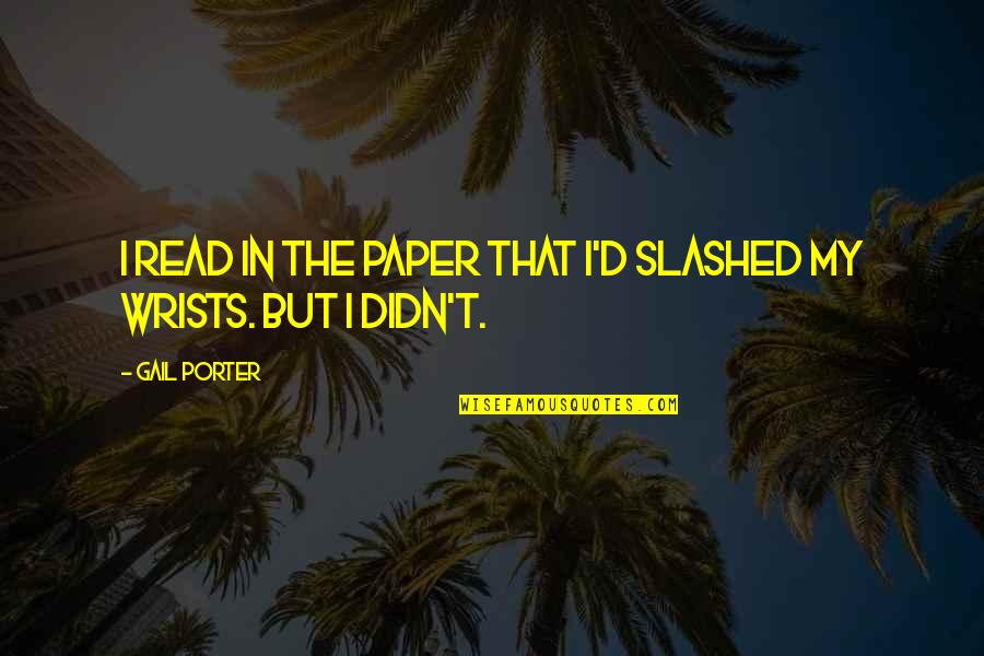 Crollard Youtube Quotes By Gail Porter: I read in the paper that I'd slashed