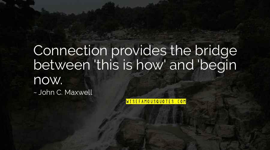 Crollare Quotes By John C. Maxwell: Connection provides the bridge between 'this is how'