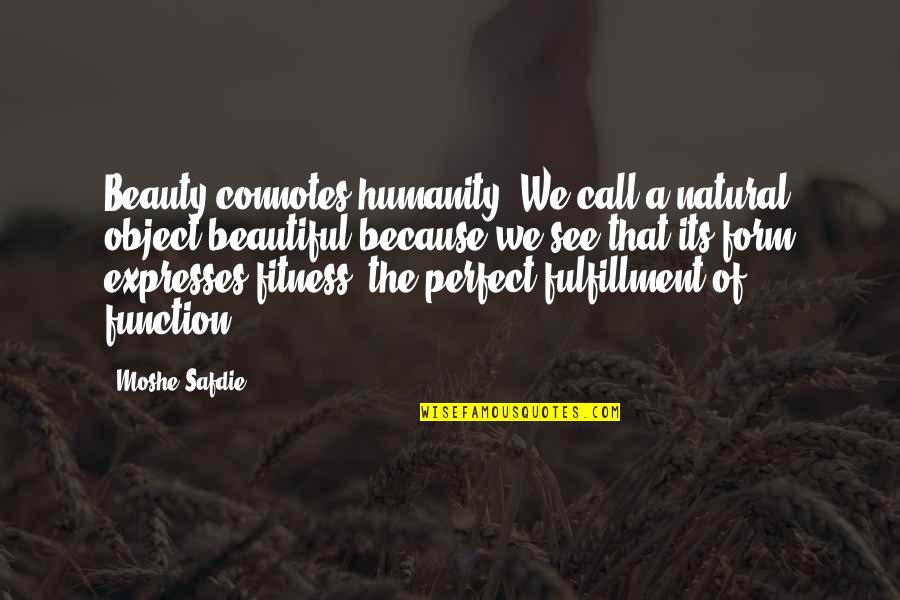Crollare Quotes By Moshe Safdie: Beauty connotes humanity. We call a natural object