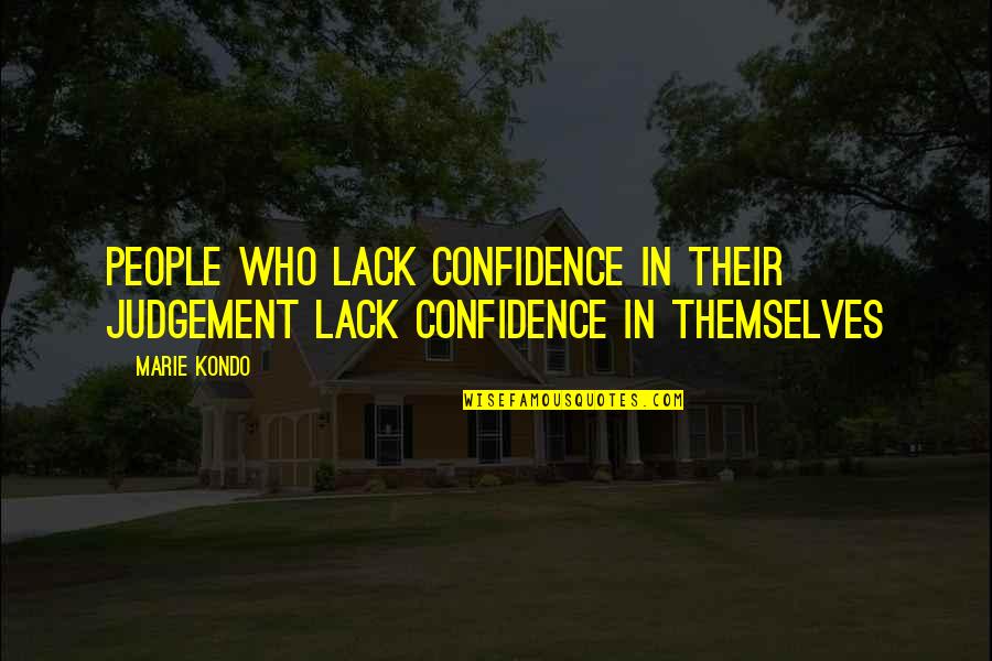 Crolli Incorporated Quotes By Marie Kondo: People who lack confidence in their judgement lack