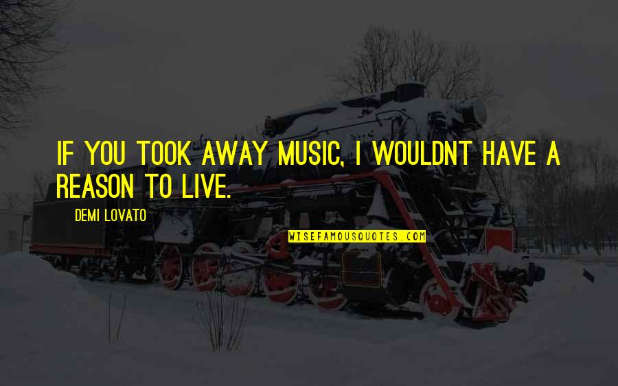 Croly X Quotes By Demi Lovato: If you took away music, I wouldnt have