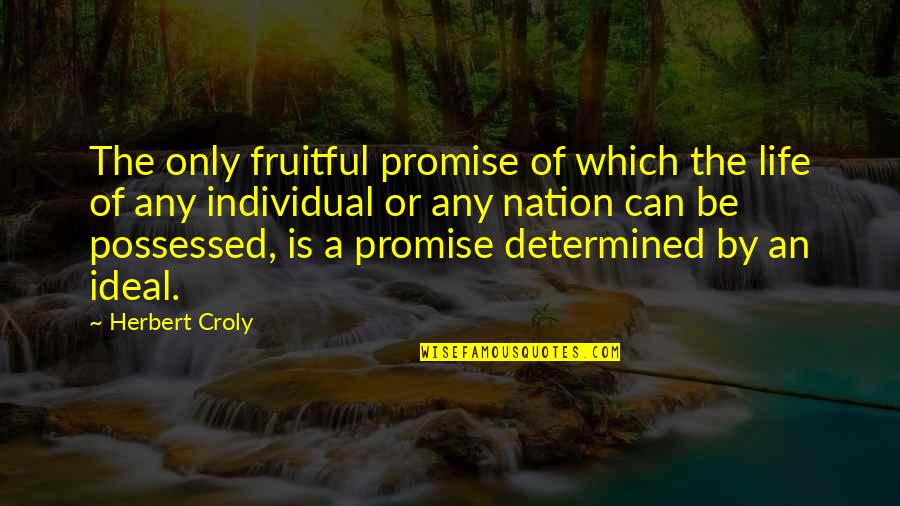 Croly X Quotes By Herbert Croly: The only fruitful promise of which the life
