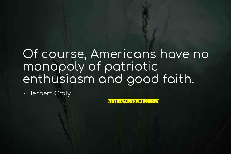 Croly X Quotes By Herbert Croly: Of course, Americans have no monopoly of patriotic