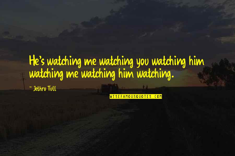 Croma Virus Quotes By Jethro Tull: He's watching me watching you watching him watching