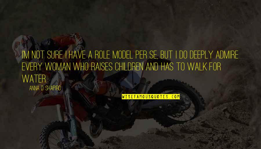 Croman Quotes By Anna D. Shapiro: I'm not sure I have a role model Croman Quotes By Anna D. Shapiro: I'm not sure I have a role model