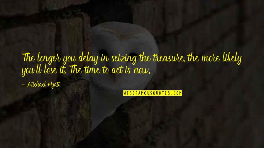 Crombez Roeselare Quotes By Michael Hyatt: The longer you delay in seizing the treasure,