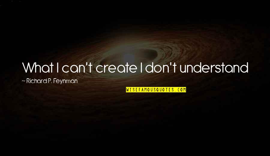 Crombie Deborah Quotes By Richard P. Feynman: What I can't create I don't understand