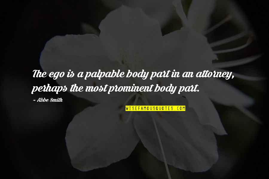 Crome Quotes By Abbe Smith: The ego is a palpable body part in