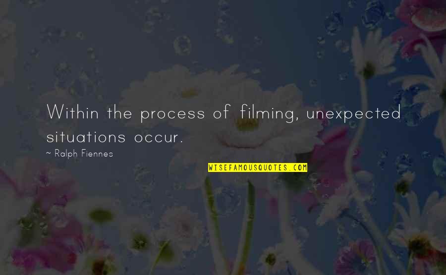 Crome Quotes By Ralph Fiennes: Within the process of filming, unexpected situations occur.