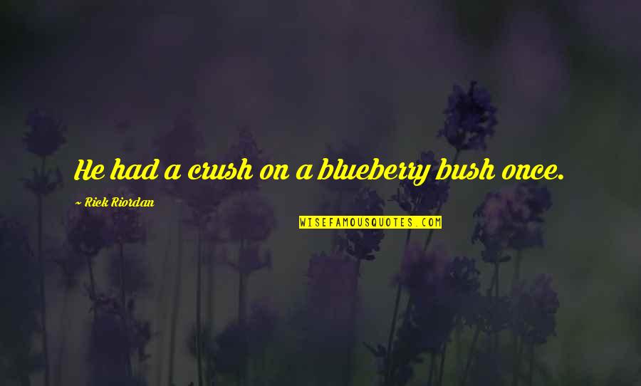 Cromer Quotes By Rick Riordan: He had a crush on a blueberry bush